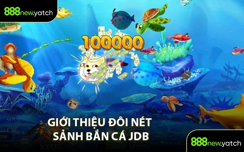 Giới Thiệu Đôi Nét Sảnh Bắn Cá JDB