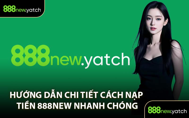 Hướng Dẫn Chi Tiết Cách Nạp Tiền 888New Nhanh Chóng