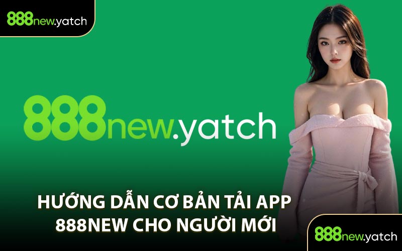 Hướng Dẫn Cơ Bản Tải App 888New Cho Người Mới