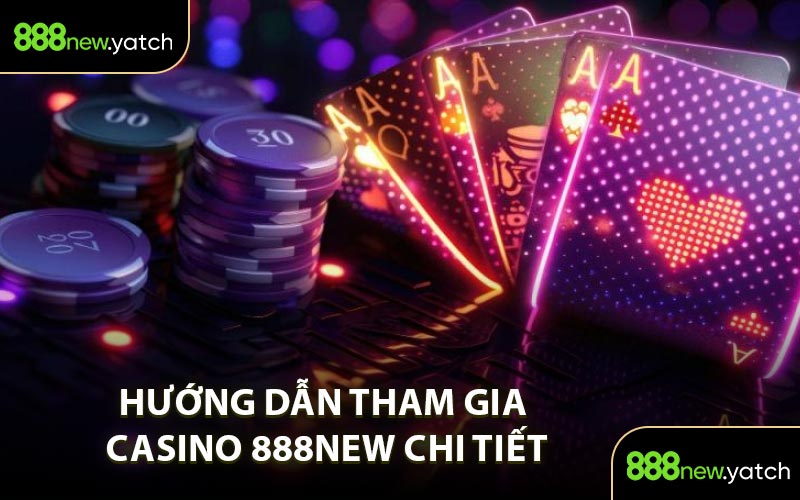 Hướng Dẫn Tham Gia Casino 888New Chi Tiết