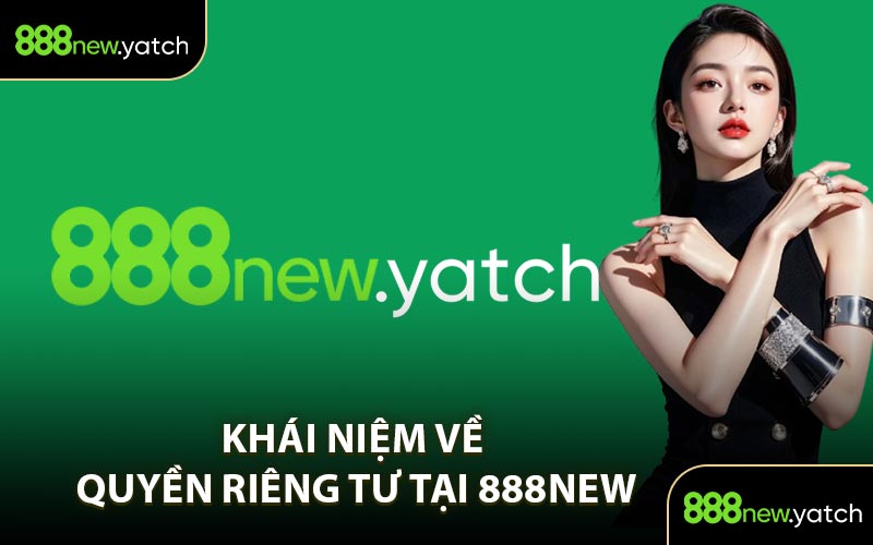 Khái Niệm Về Quyền Riêng Tư Tại 888New