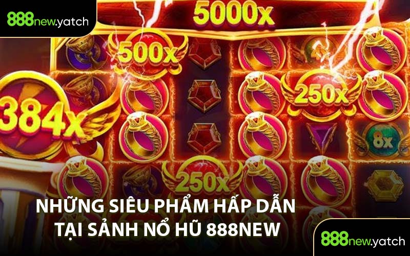 Những siêu phẩm hấp dẫn tại sảnh nổ hũ 888New