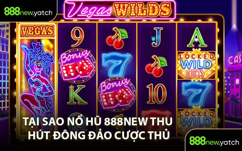 Tại Sao Nổ Hũ 888New Thu Hút Đông Đảo Cược Thủ