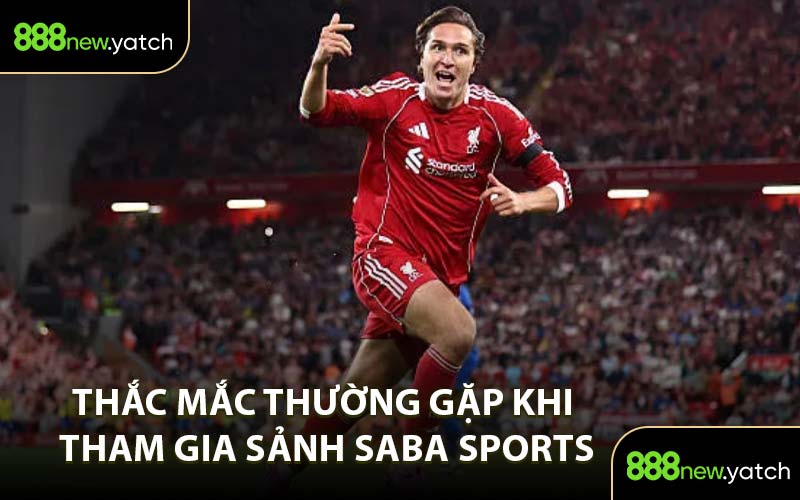 Thắc Mắc Thường Gặp Khi Tham Gia Sảnh Saba Sports