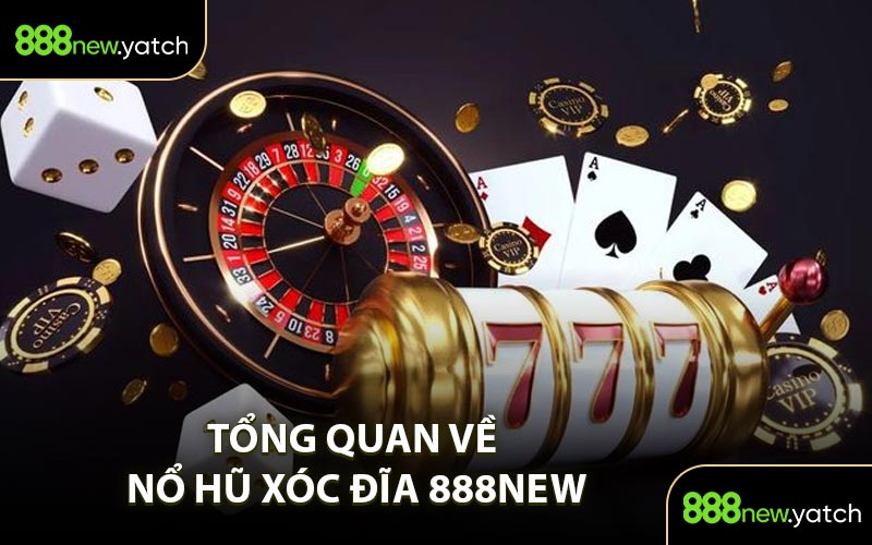 Tổng Quan Về Nổ Hũ Xóc Đĩa 888New